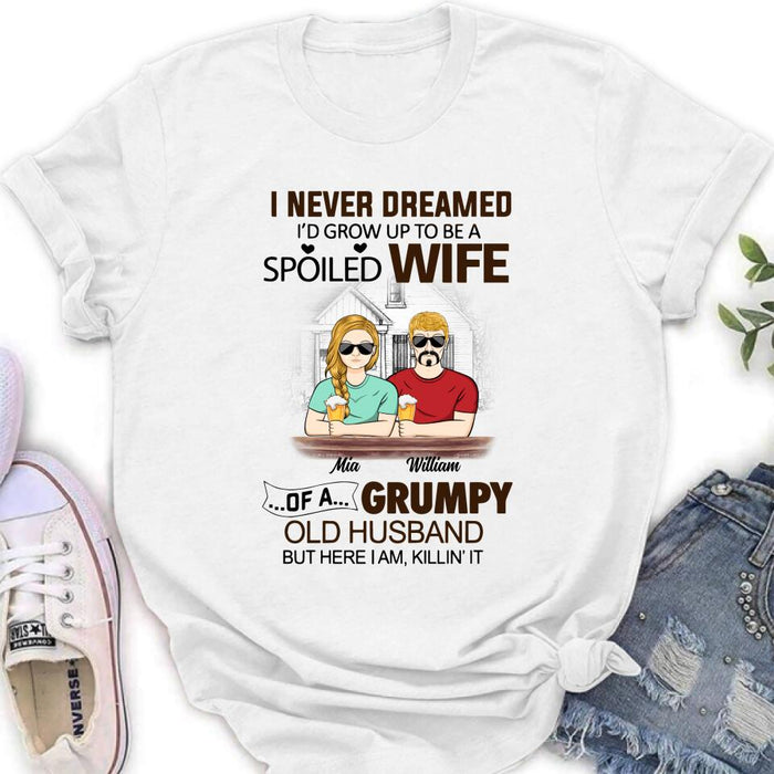 Personalized Couple Shirt/Hoodie - Gift Idea For Couple - I Never Dreamed I'd Grow Up To Be A Spoiled Wife Of A Grumpy Old Husband