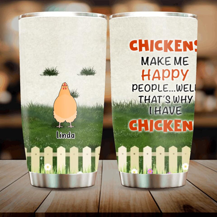 Personalized Chicken Tumbler - Up to 9 Chickens - Gift For Chicken Lovers - Chickens Make Me Happy People ... Well, That's Why I Have Chickens