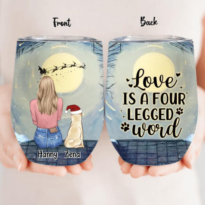 Personalized Dog Mom Wine Tumbler - Up to 5 Dogs - Christmas Gift For Dog Lovers - Love Is A Four Legged Word