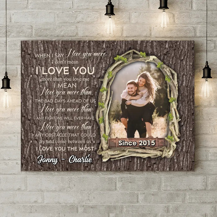 Personalized Couple Photo Canvas - Gift Idea For Couple - When I Say I Love You More I Don't Mean I Love You More Than You Love Me
