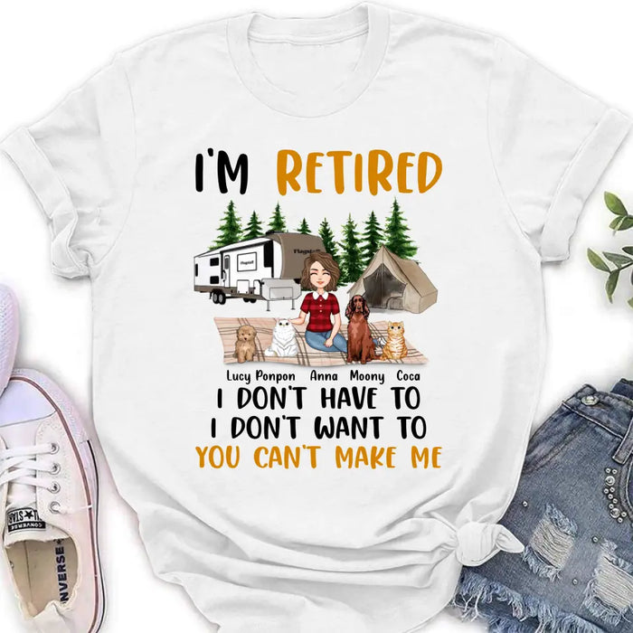 Personalized Dog/Cat Mom Camping Shirt/Hoodie - Gift Idea For Dog/Cat Lovers - Up to 4 Dogs/Cats - I'm Retired I Don't Have To I Don't Want To You Can't Make Me