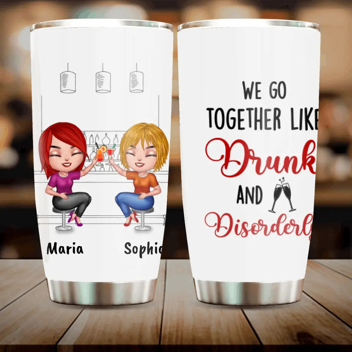 Personalized BFF Tumbler - Best Gift For Friends - We Go Together Like Drunk And Disorderly