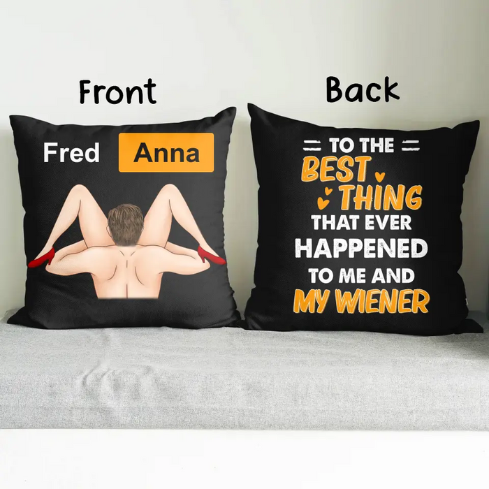 Personalized Couple Pillow Cover - Best Gift Ideas For Husband/Wife/Birthday/Anniversary - To The Best Thing That Ever Happened To Me And My Wiener