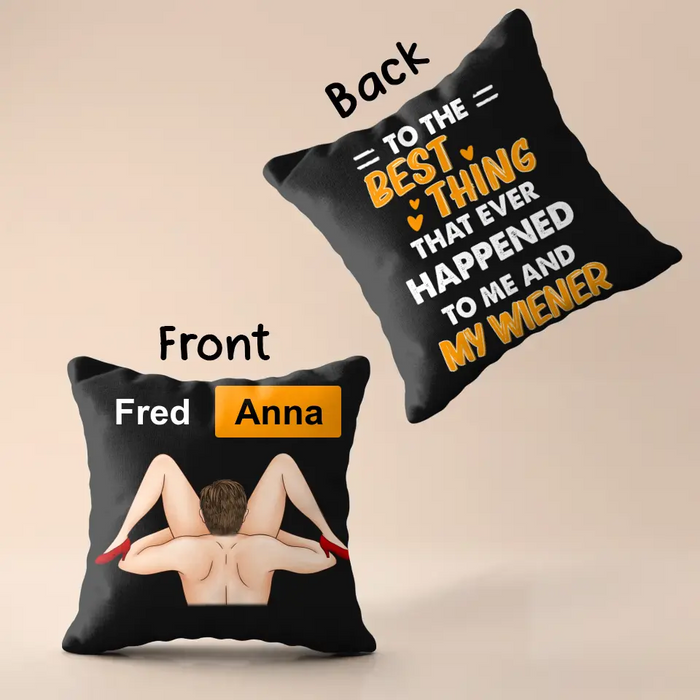 Personalized Couple Pillow Cover - Best Gift Ideas For Husband/Wife/Birthday/Anniversary - To The Best Thing That Ever Happened To Me And My Wiener