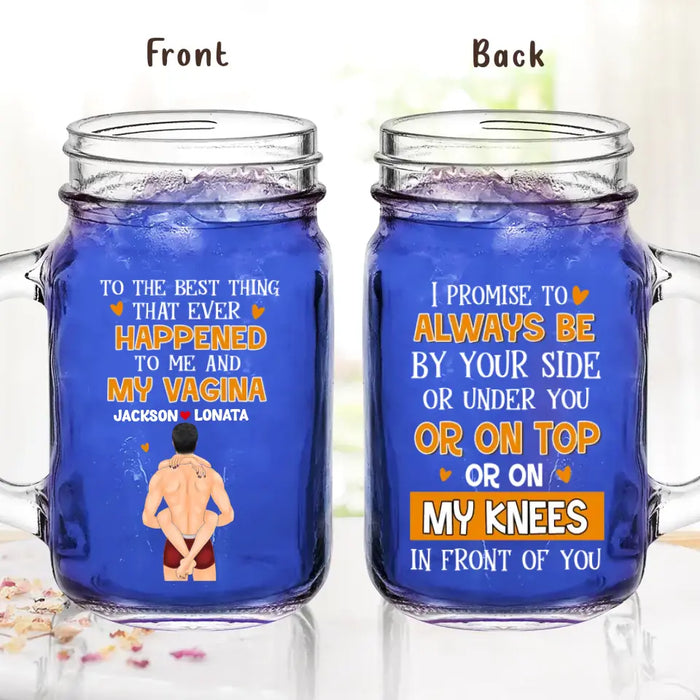 Personalized Couple Mason Jug - Gift Idea For Him/Her/Couple - To The Best Thing That Ever Happened To Me And My Vagina