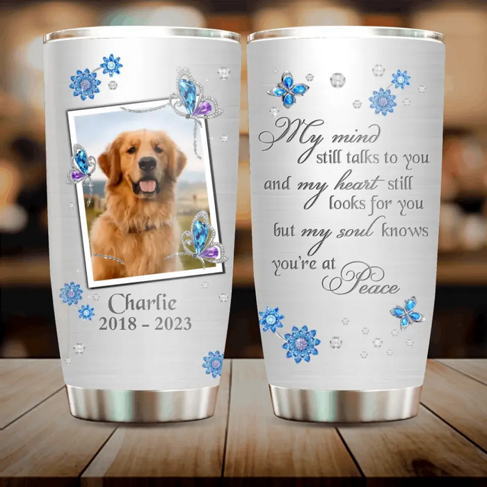 Personalized Memorial Tumbler - Upload Photo - Memorial Gift For Pet Lovers - My Mind Still Talks To You