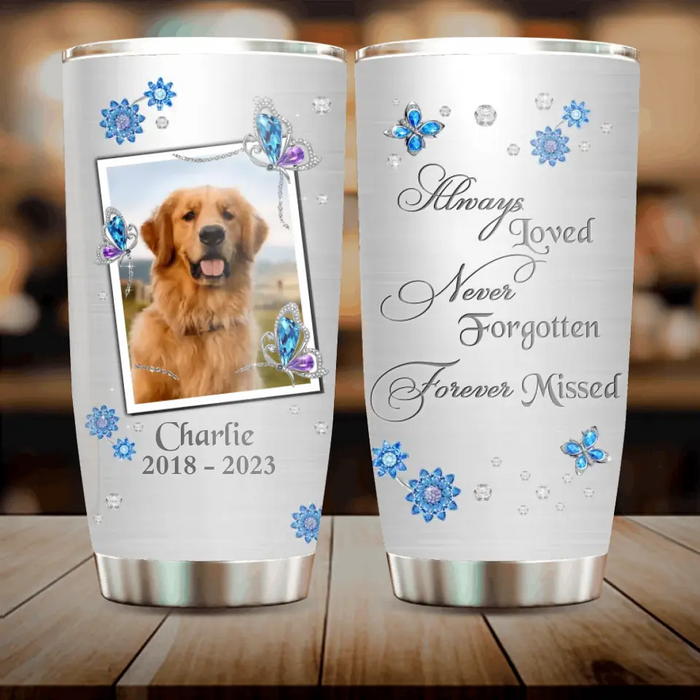 Personalized Memorial Tumbler - Upload Photo - Memorial Gift For Pet Lovers - Always Loved Never Forgotten Forever Missed
