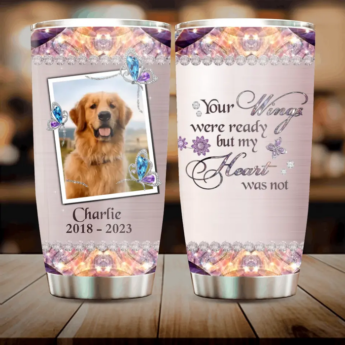 Personalized Memorial Tumbler - Upload Photo - Memorial Gift For Pet Lovers - Your Wings Were Ready But My Heart Was Not