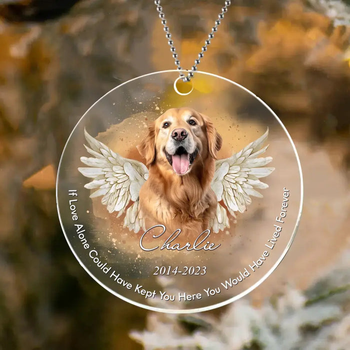 Personalized Memorial Pet Photo Acrylic Ornament - Christmas/Memorial Gift Idea for Pet Owners - If Love Alone Could Have Kept You Here You Would Have Lived Forever
