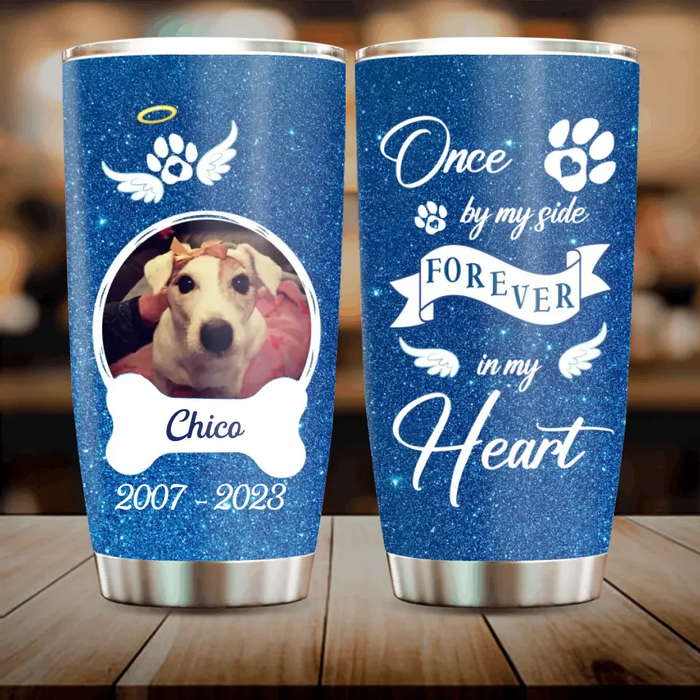 Personalized Memorial Tumbler - Upload Photo - Memorial Gift For Pet Lovers - Once By My Side Forever In My Heart