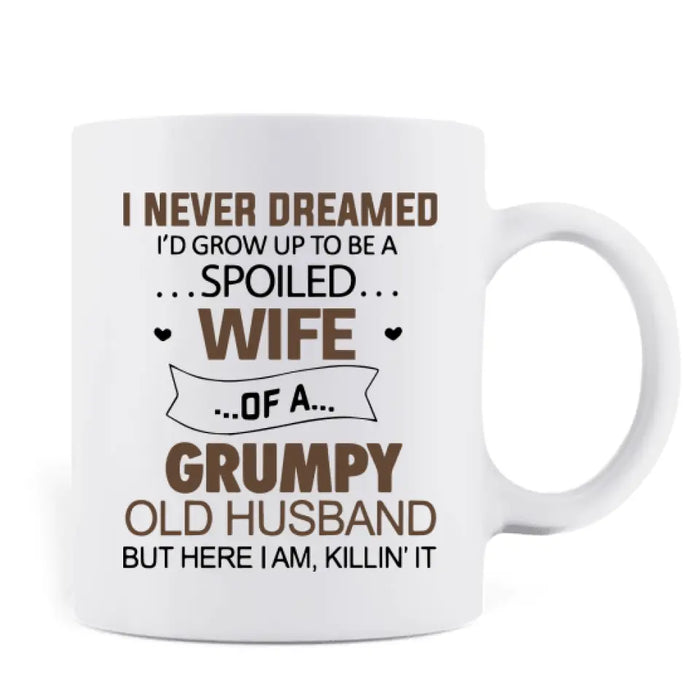 Personalized Couple Coffee Mug - Gift Idea For Couple - I Never Dreamed I'd Grow Up To Be A Spoiled Wife Of A Grumpy Old Husband