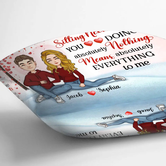 Personalized Couple Pillow Cover - Gift Idea For Couple/Valentine's Day - Sitting Next To You Doing Absolutely Nothing Means Absolutely Everything To Me