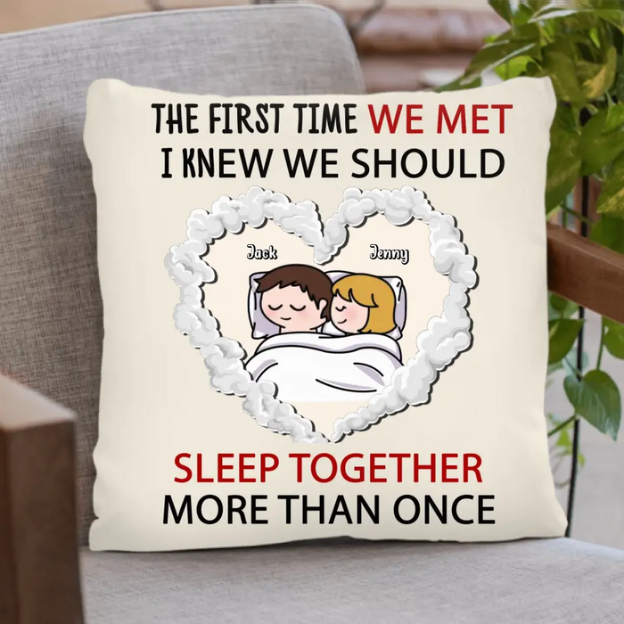 Personalized Couple Pillow Cover - Valentines Day Gift For Couple/Her/Him - The First Time We Met, I Knew We Should Sleep Together More Than Once