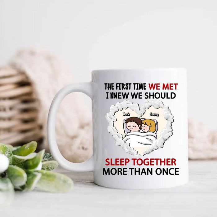 Personalized Couple Coffee Mug - Valentines Day Gift For Couple/Her/Him - The First Time We Met, I Knew We Should Sleep Together More Than Once