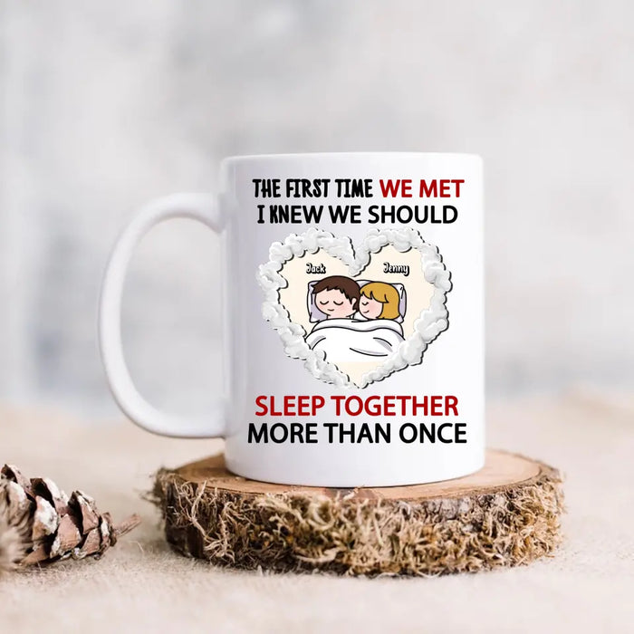 Personalized Couple Coffee Mug - Valentines Day Gift For Couple/Her/Him - The First Time We Met, I Knew We Should Sleep Together More Than Once