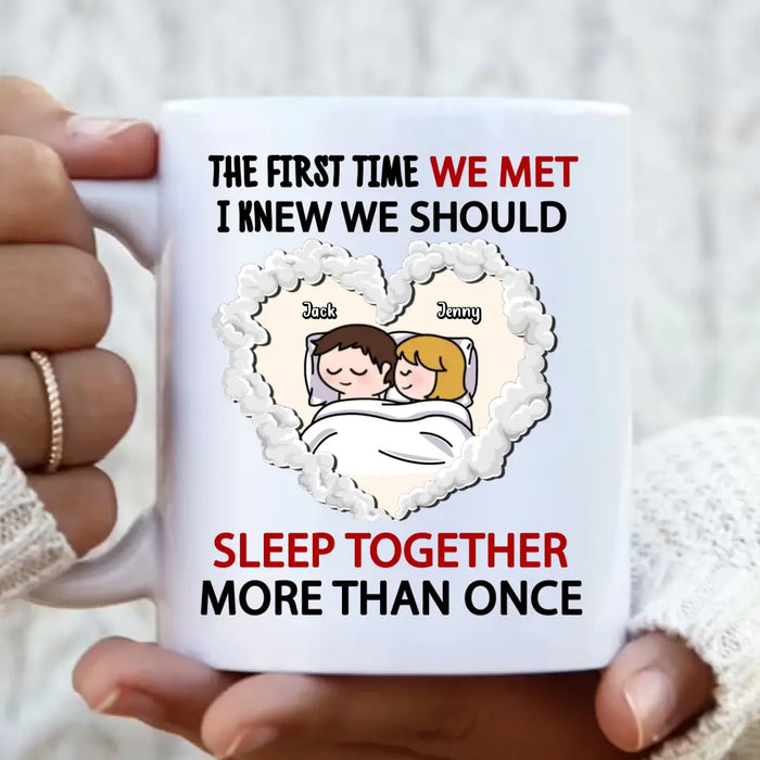 Personalized Couple Coffee Mug - Valentines Day Gift For Couple/Her/Him - The First Time We Met, I Knew We Should Sleep Together More Than Once
