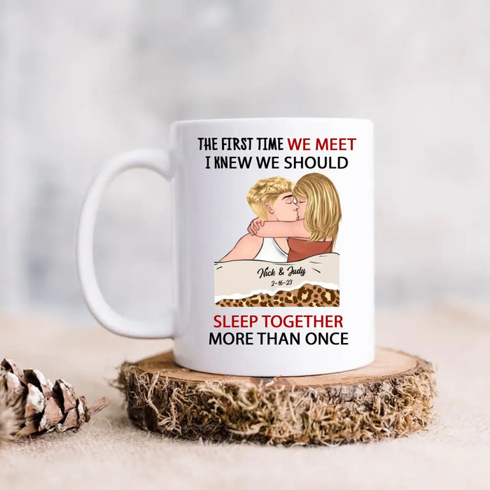 Personalized Couple Coffee Mug - Valentines Day Gift Idea For Couple/Her/Him - The First Time We Met, I Knew We Should Sleep Together More Than Once