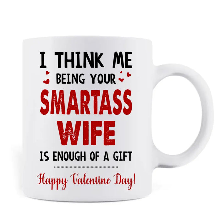 Personalized Couple Coffee Mug - Happy Valentine Day Gift Idea For Him/Her - I Think Being Your Smartass Wife Is Enough Of A Gift