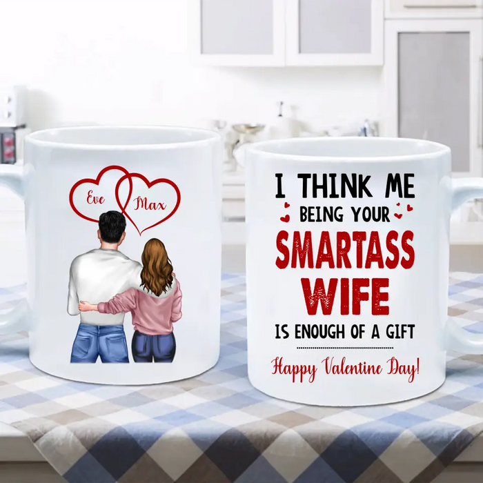 Personalized Couple Coffee Mug - Happy Valentine Day Gift Idea For Him/Her - I Think Being Your Smartass Wife Is Enough Of A Gift