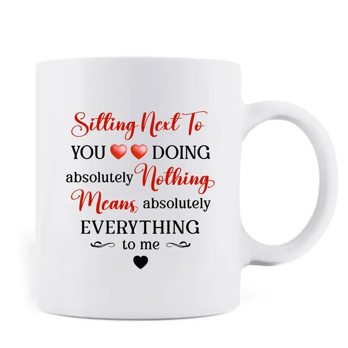 Personalized Couple Coffee Mug - Gift Idea For Couple/Valentine's Day - Sitting Next To You Doing Absolutely Nothing Means Absolutely Everything To Me