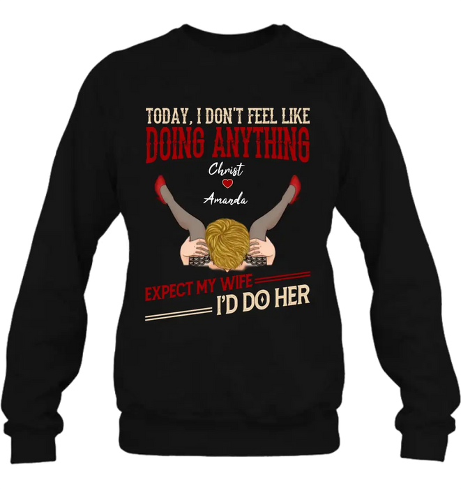 Personalized Couple Sweatshirt/T-Shirt - Gift For Couples - Today I Don't Feel Like Doing Anything Expect My Wife I'd Do Her