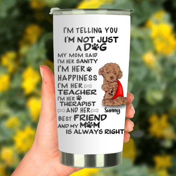 Personalized Dog Tumbler - Best Gift For Dog Lovers - I'm Not Just A Dog