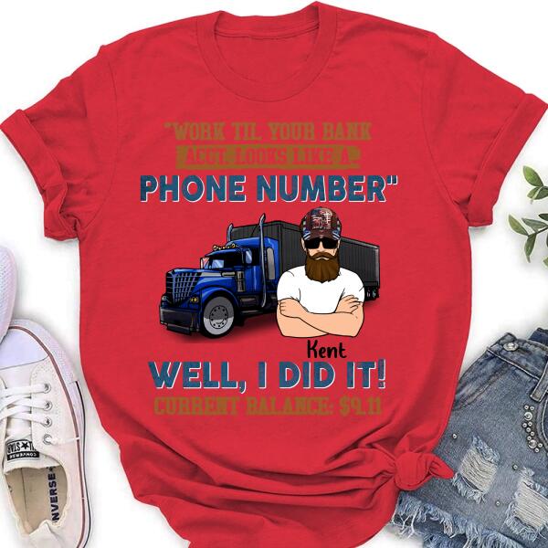Personalized Truck T-Shirt - Work Til Your Bank Acct.Looks Like A Phone Number Well, I Did It