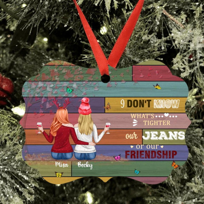 Personalized Besties Ornament - Up to 5 Besties - I Don't Know What's Tighter Our Jeans Or Our Friendship