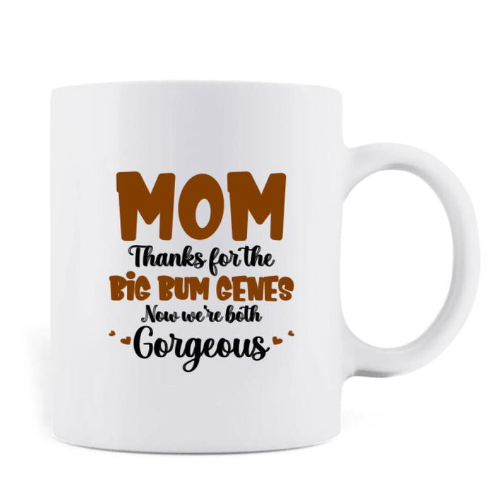 Personalized Mother And Daughter Mug - Gift Idea From Daughter To Mother For Mother's Day - Mom, Thanks For The Big Bum Genes, Now We're Both Gorgeous