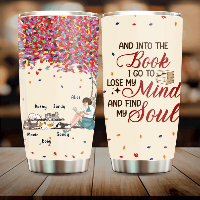 Personalized Reading Girl Tumbler - Up to 5 Pets - Gift Idea For Book/Dog/Cat Lover - And Into The Book I Go To Lose My Mind And Find My Soul