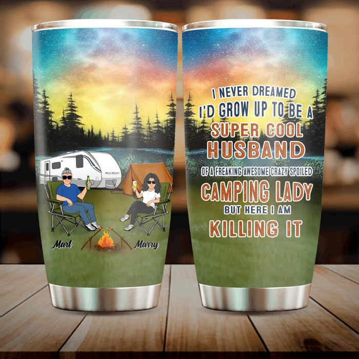 Personalized Husband And Wife Camping Tumbler - Gift Idea For Camping Couple - I Never Dreamed I'd Grow Up To Be A Super Cool Husband Of A Freaking Awesome Crazy Spoiled Camping Lady