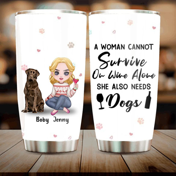 Personalized Dog Mom Front Tumbler - Up to 5 Dogs - Gift Idea For Dog Lover - A Woman Cannot Survive On Wine Alone She Also Needs Dogs