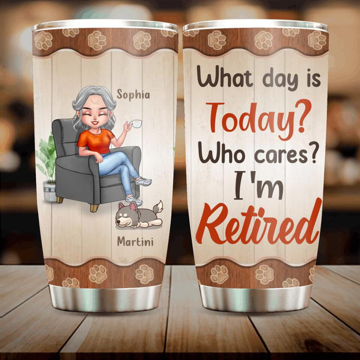 Personalized Retired Dog/Cat Tumbler - Up to 4 Pets - Retired Gift Idea For Mother/Grandma/Dog/Cat Lover - What Day Is Today? Who Cares? I'm Retired