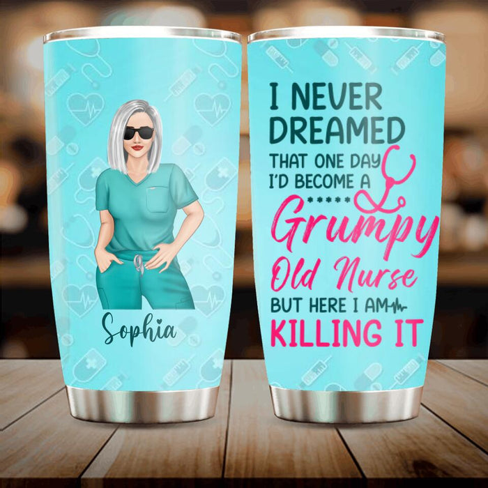 Personalized Grumpy Old Nurse Tumbler - Gift For Nurse/Mother's Day Gift - I Never Dreamed That One Day I'd Become A Grumpy Old Nurse, But Here I Am Killing It