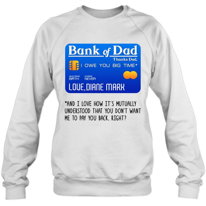 Personalized Bank Of Dad Shirt/Hoodie - Gift Idea For Dad Lovers - Bank Of Dad, I Owe You Big Time