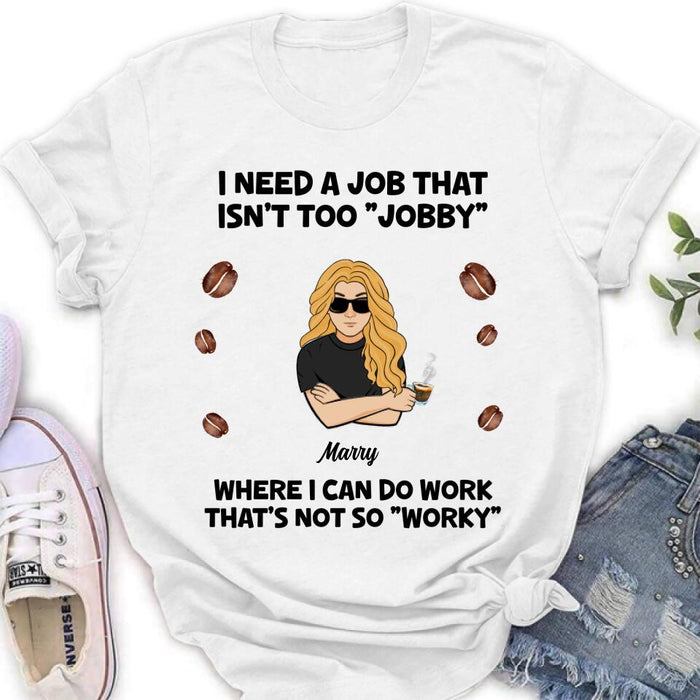 Personalized I Need A Job Shirt/Pullover Hoodie - Gift Idea For Office Worker/Co-worker - I Need A Job That Isn't Too " Jobby"