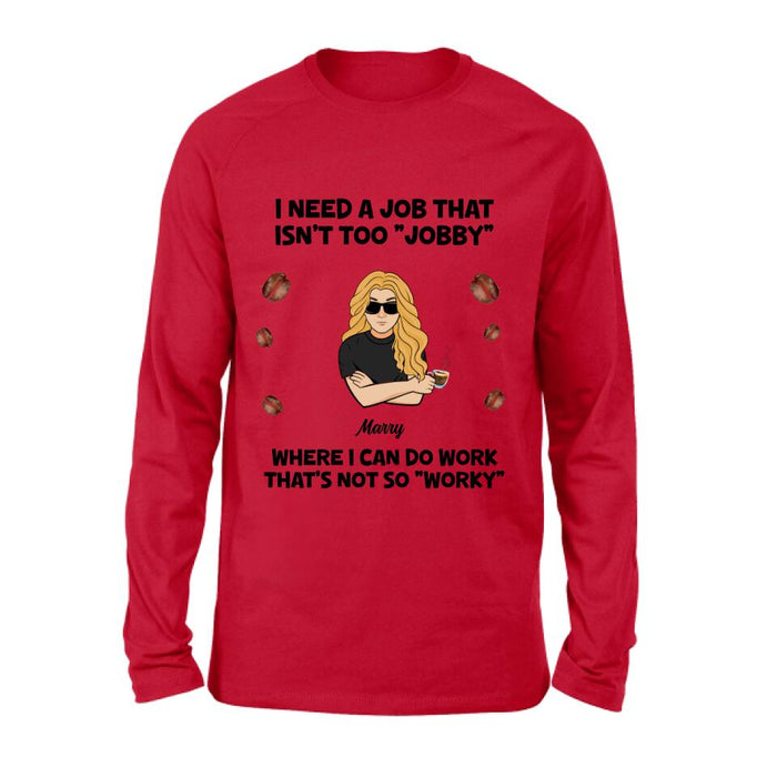 Personalized I Need A Job Shirt/Pullover Hoodie - Gift Idea For Office Worker/Co-worker - I Need A Job That Isn't Too " Jobby"