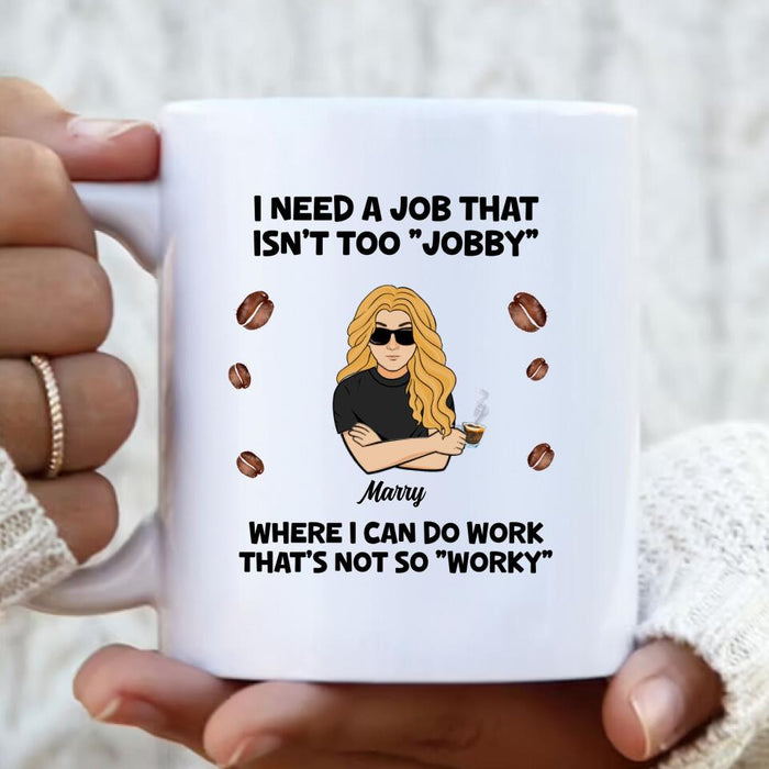 Personalized I Need A Job Coffee Mug - Gift Idea For Office Worker/Co-worker - I Need A Job That Isn't Too " Jobby"