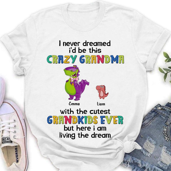 Personalized Grandma Dinosaur Shirt/Hoodie - Up to 6 Grandkids - Gift Idea For Grandma/Mother's Day - I Never Dreamed I'd Be This Crazy Grandma With The Cutest Grandkids Ever