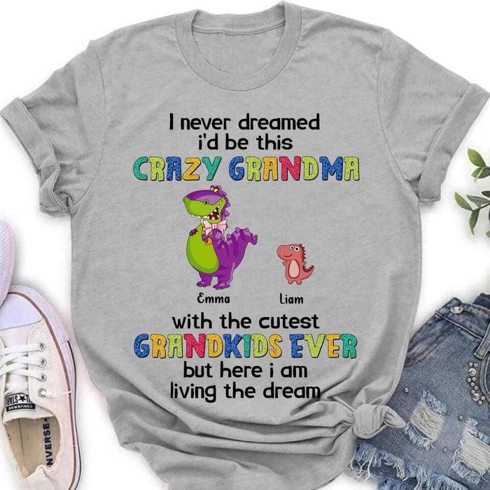 Personalized Grandma Dinosaur Shirt/Hoodie - Up to 6 Grandkids - Gift Idea For Grandma/Mother's Day - I Never Dreamed I'd Be This Crazy Grandma With The Cutest Grandkids Ever