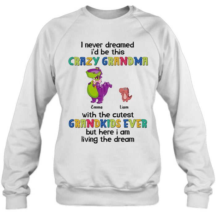 Personalized Grandma Dinosaur Shirt/Hoodie - Up to 6 Grandkids - Gift Idea For Grandma/Mother's Day - I Never Dreamed I'd Be This Crazy Grandma With The Cutest Grandkids Ever