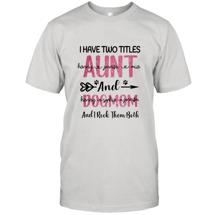 Personalized Aunt Dog Mom T-shirt - Best Gift For Dog Mom - I Have Two Titles Aunt And Dog Mom