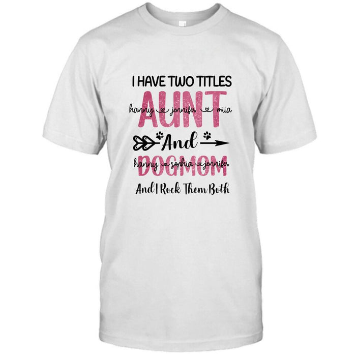 Personalized Aunt Dog Mom T-shirt - Best Gift For Dog Mom - I Have Two Titles Aunt And Dog Mom