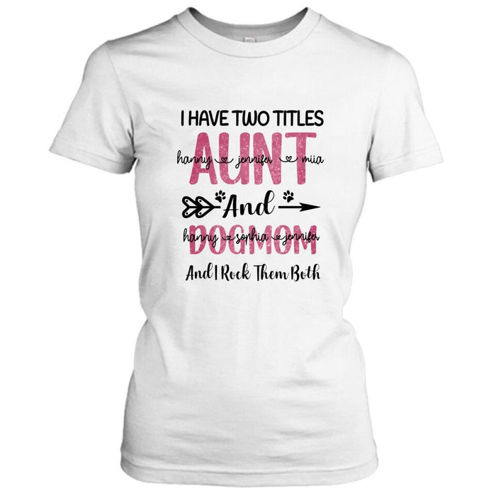 Personalized Aunt Dog Mom T-shirt - Best Gift For Dog Mom - I Have Two Titles Aunt And Dog Mom