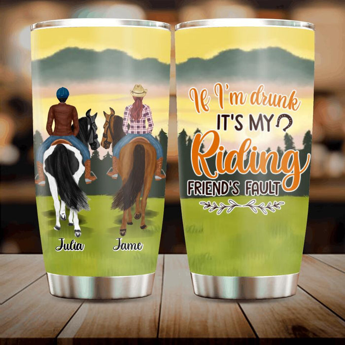 Personalized Besties Tumbler - Up to 4 People - Gift Idea For Besties/Horse Lovers - If I'm Drunk It's My Riding Friend's Fault
