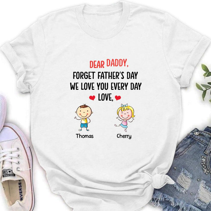 Personalized Daddy Shirt/Hoodie - Gift Idea For Dad/Father's Day - Up To 6 Kids - Dear Daddy, Forget Father's Day, We Love You Every Day
