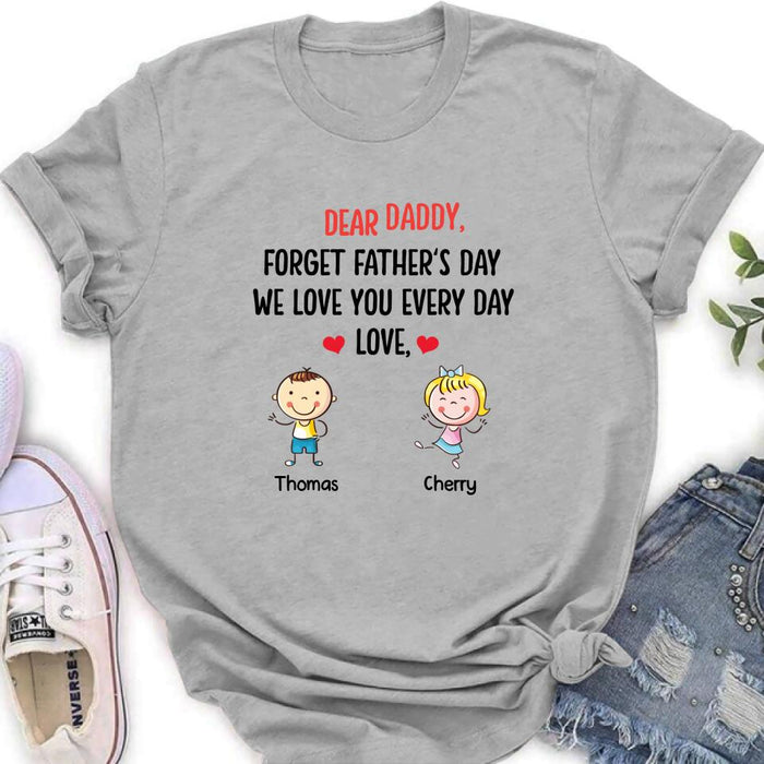 Personalized Daddy Shirt/Hoodie - Gift Idea For Dad/Father's Day - Up To 6 Kids - Dear Daddy, Forget Father's Day, We Love You Every Day