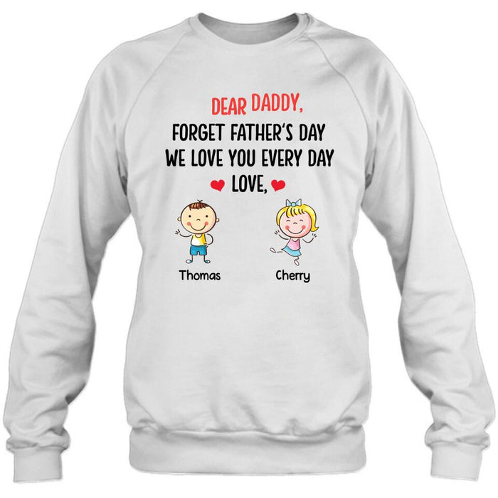 Personalized Daddy Shirt/Hoodie - Gift Idea For Dad/Father's Day - Up To 6 Kids - Dear Daddy, Forget Father's Day, We Love You Every Day