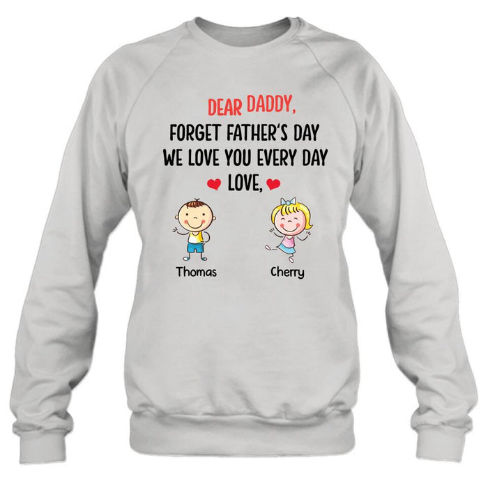 Personalized Daddy Shirt/Hoodie - Gift Idea For Dad/Father's Day - Up To 6 Kids - Dear Daddy, Forget Father's Day, We Love You Every Day