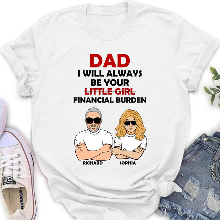 Personalized Financial Burden Shirt/Hoodie - Father's Day Gift From Daughter - Dad I Will Always Be Your Financial Burden